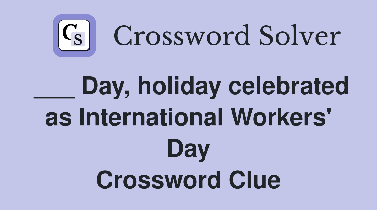 ___ Day, holiday celebrated as International Workers' Day Crossword Clue