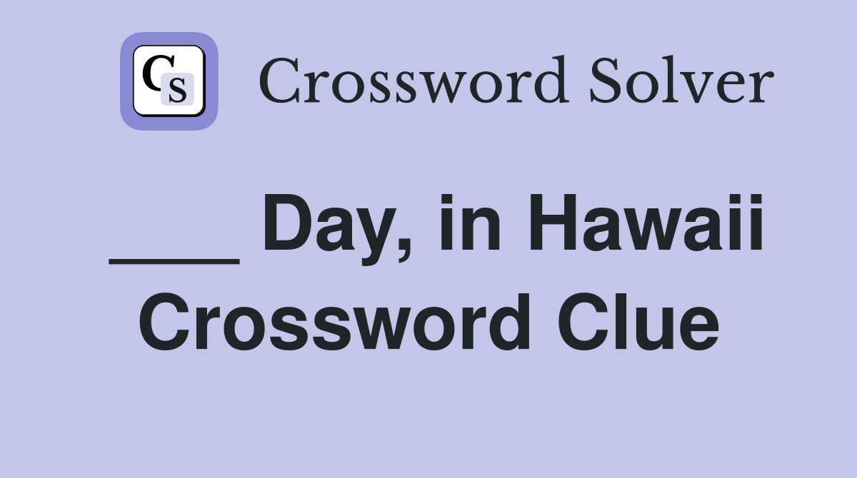___ Day, in Hawaii Crossword Clue