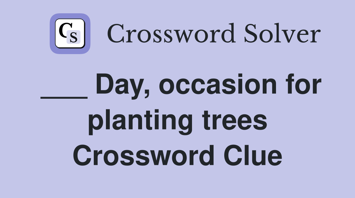 ___ Day, occasion for planting trees Crossword Clue