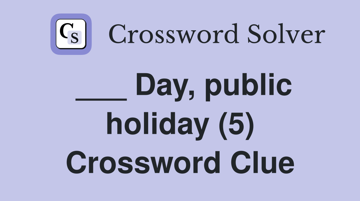 ___ Day, public holiday (5) Crossword Clue