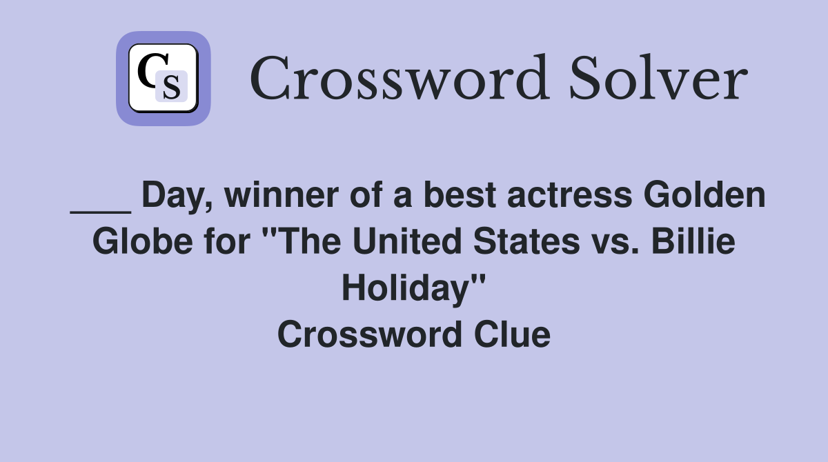 ___ Day, winner of a best actress Golden Globe for "The United States vs. Billie Holiday" Crossword Clue