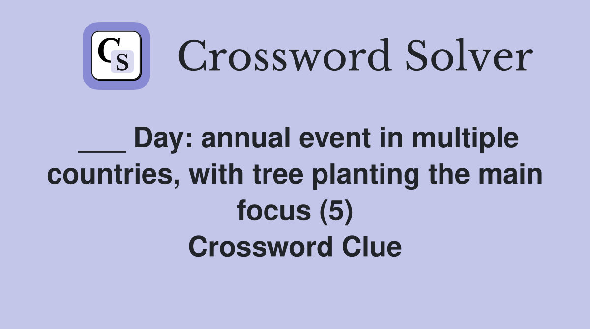 ___ Day: annual event in multiple countries, with tree planting the main focus (5) Crossword Clue