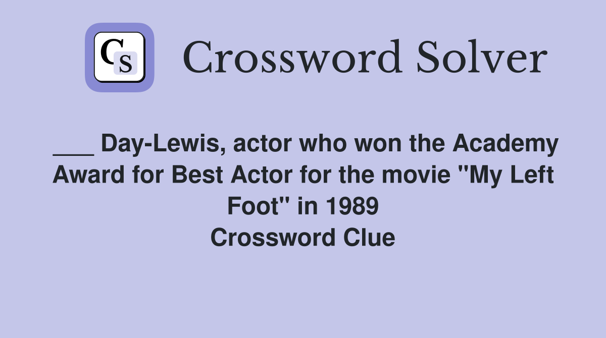 ___ Day-Lewis, actor who won the Academy Award for Best Actor for the movie "My Left Foot" in 1989 Crossword Clue