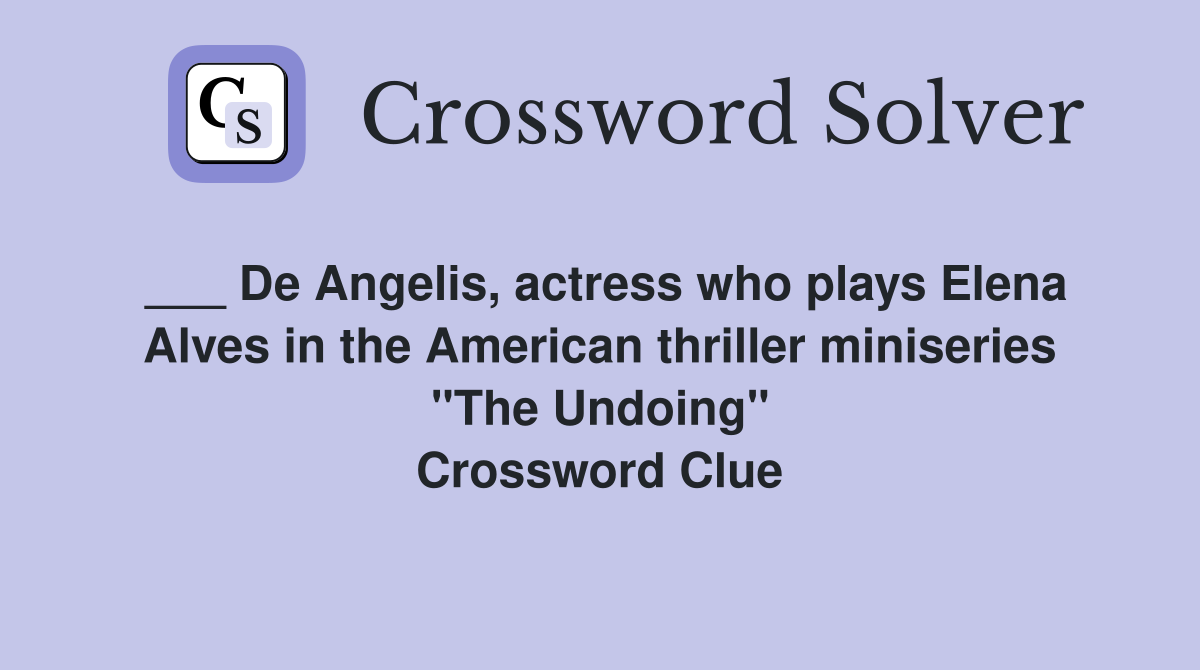 ___ De Angelis, actress who plays Elena Alves in the American thriller miniseries "The Undoing" Crossword Clue