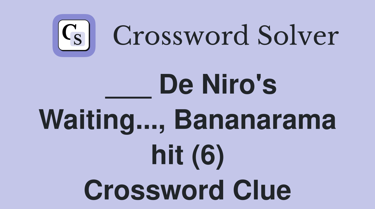 ___ De Niro's Waiting..., Bananarama hit (6) Crossword Clue