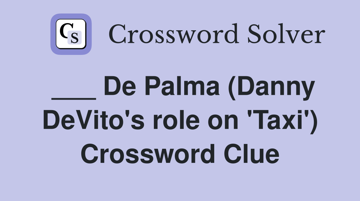 ___ De Palma (Danny DeVito's role on 'Taxi') Crossword Clue