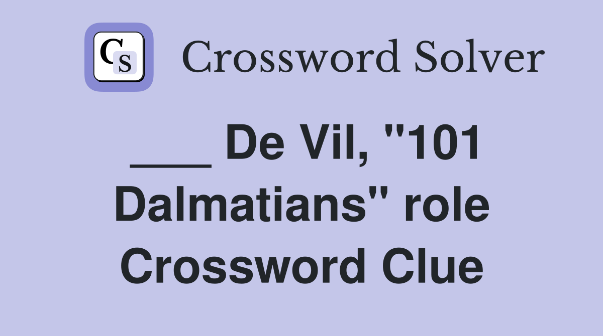___ De Vil, "101 Dalmatians" role Crossword Clue