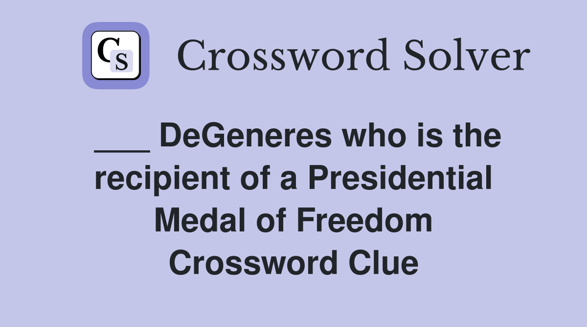 ___ DeGeneres who is the recipient of a Presidential Medal of Freedom Crossword Clue