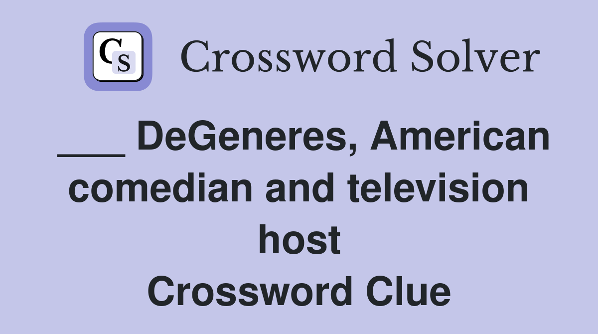 ___ DeGeneres, American comedian and television host Crossword Clue