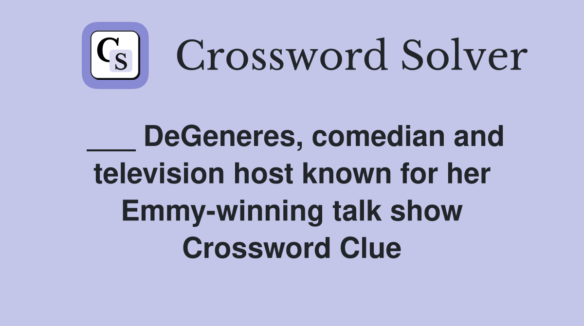 ___ DeGeneres, comedian and television host known for her Emmy-winning talk show Crossword Clue
