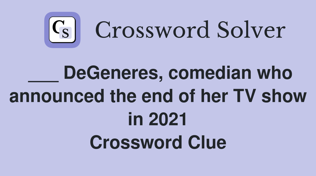 ___ DeGeneres, comedian who announced the end of her TV show in 2021 Crossword Clue