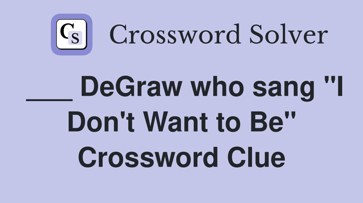 ___ DeGraw who sang "I Don't Want to Be" Crossword Clue