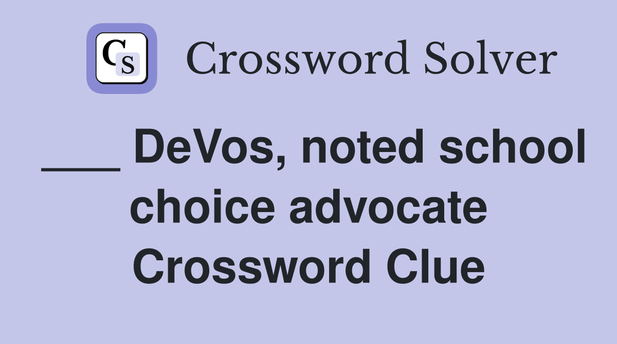 ___ DeVos, noted school choice advocate Crossword Clue