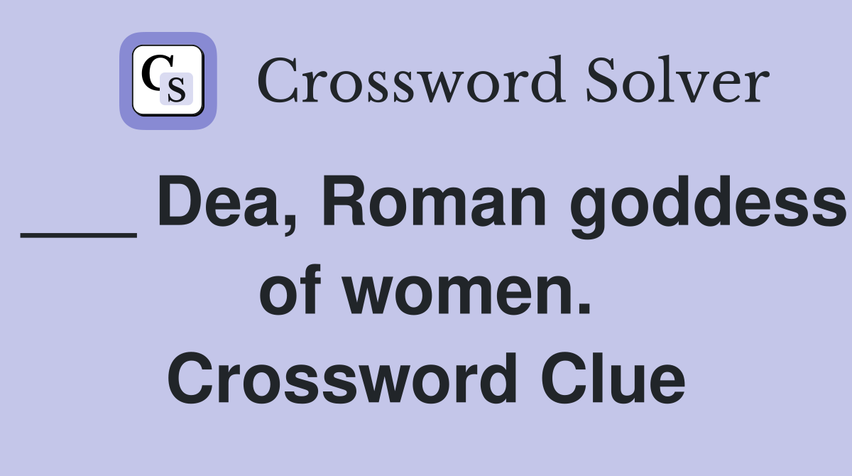 ___ Dea, Roman goddess of women. Crossword Clue