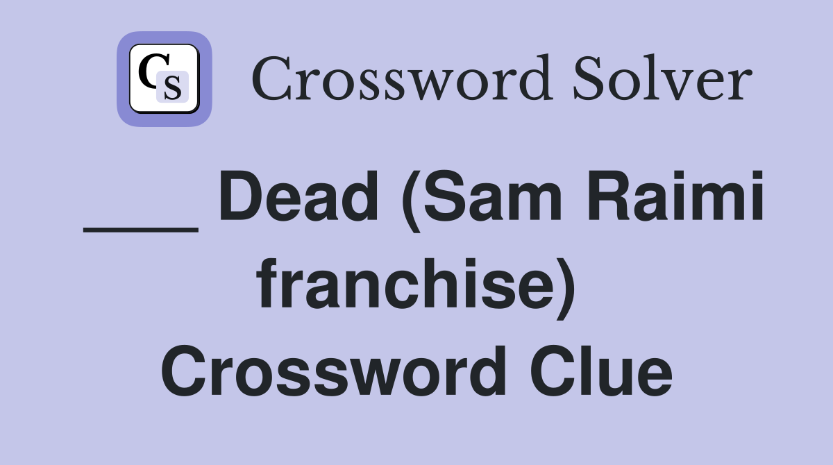 ___ Dead (Sam Raimi franchise) Crossword Clue