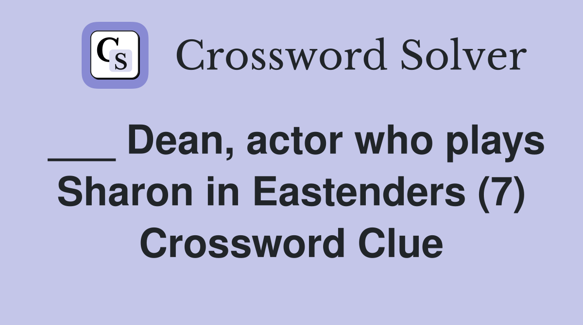 ___ Dean, actor who plays Sharon in Eastenders (7) Crossword Clue