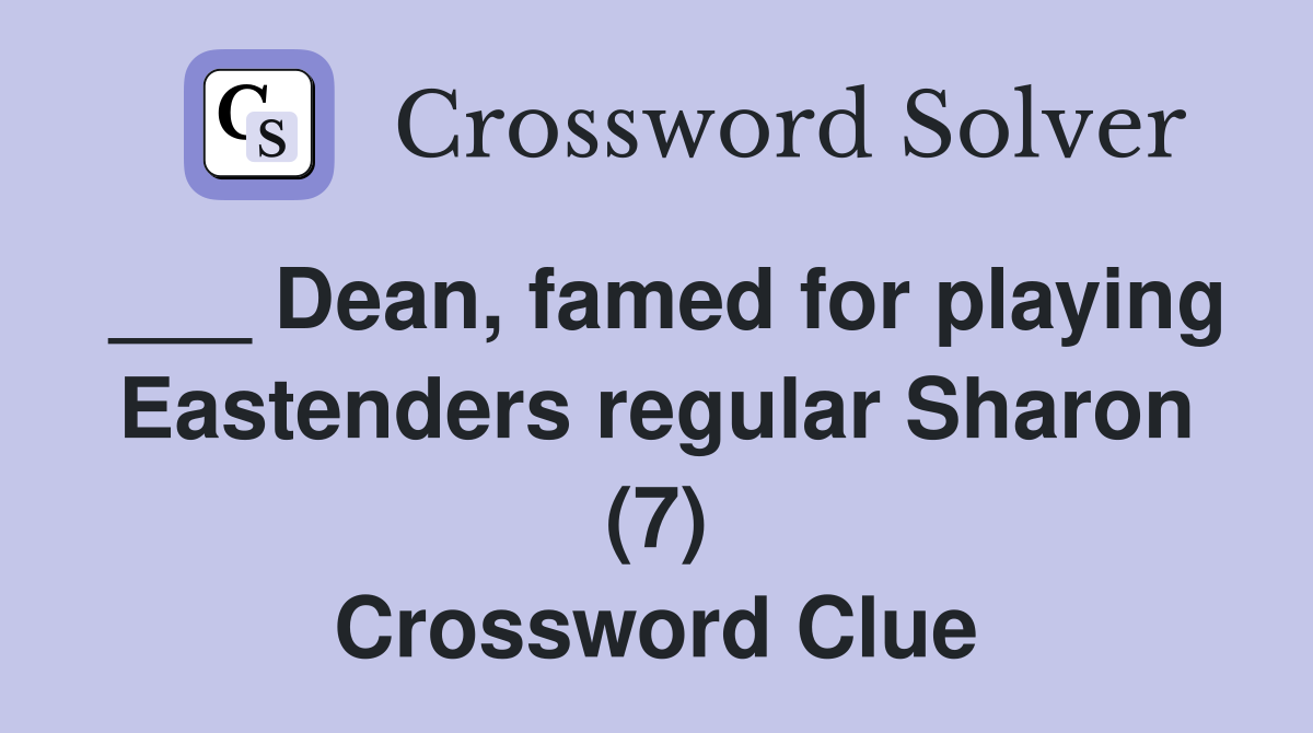 ___ Dean, famed for playing Eastenders regular Sharon (7) Crossword Clue