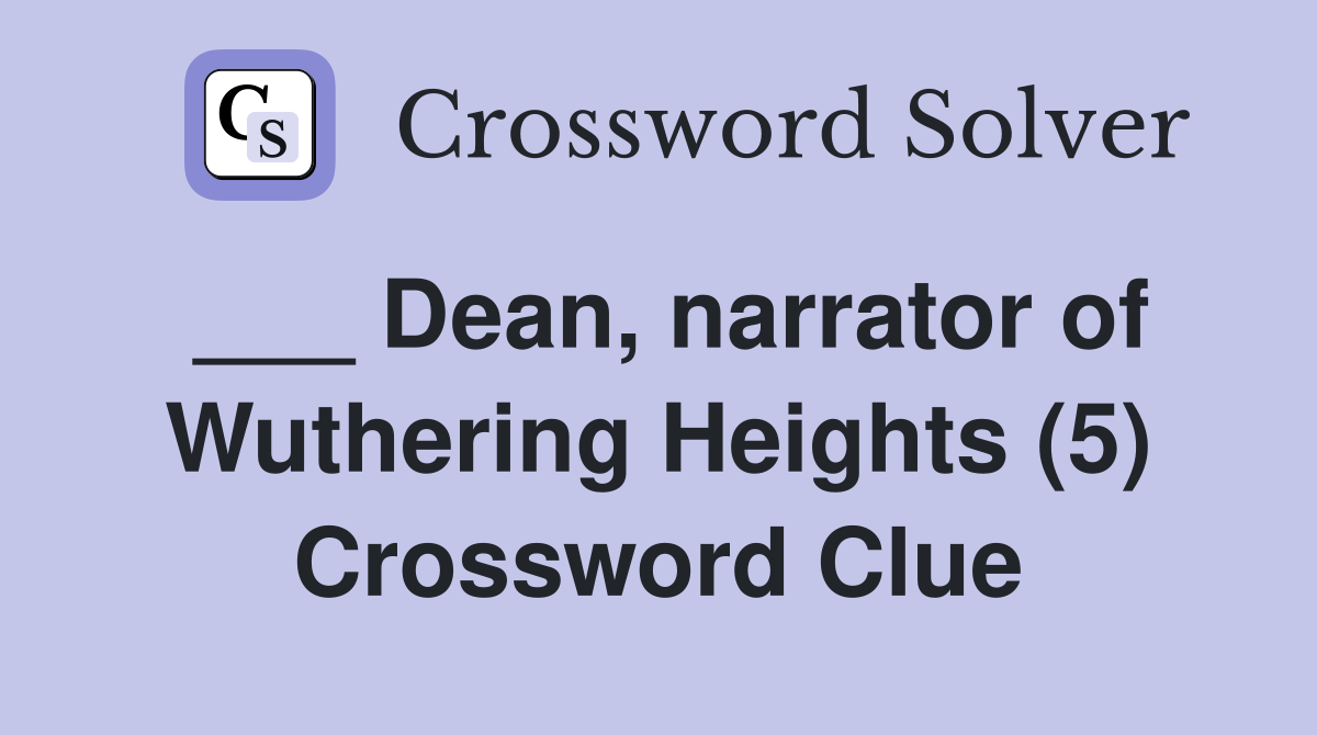 ___ Dean, narrator of Wuthering Heights (5) Crossword Clue