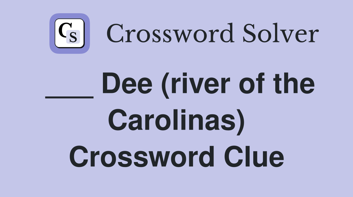___ Dee (river of the Carolinas) Crossword Clue