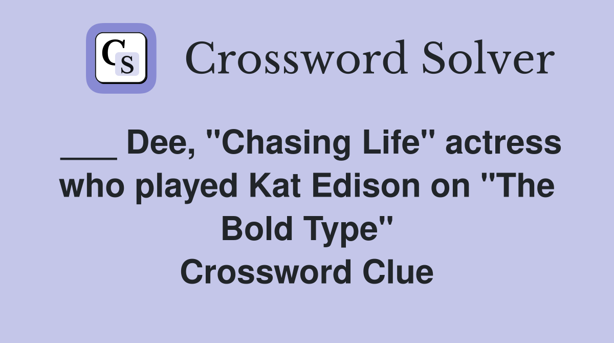 ___ Dee, "Chasing Life" actress who played Kat Edison on "The Bold Type" Crossword Clue