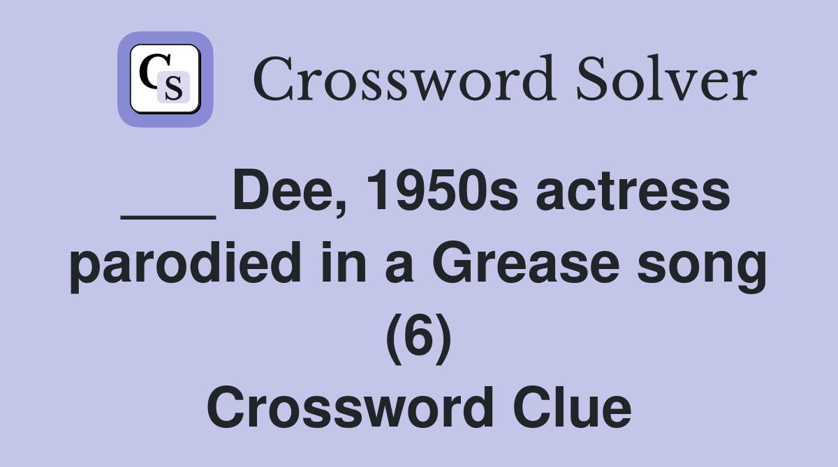 ___ Dee, 1950s actress parodied in a Grease song (6) Crossword Clue