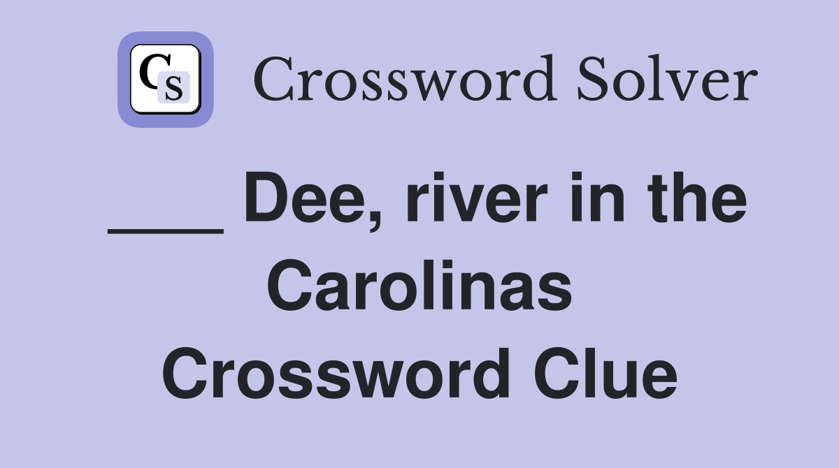 ___ Dee, river in the Carolinas Crossword Clue
