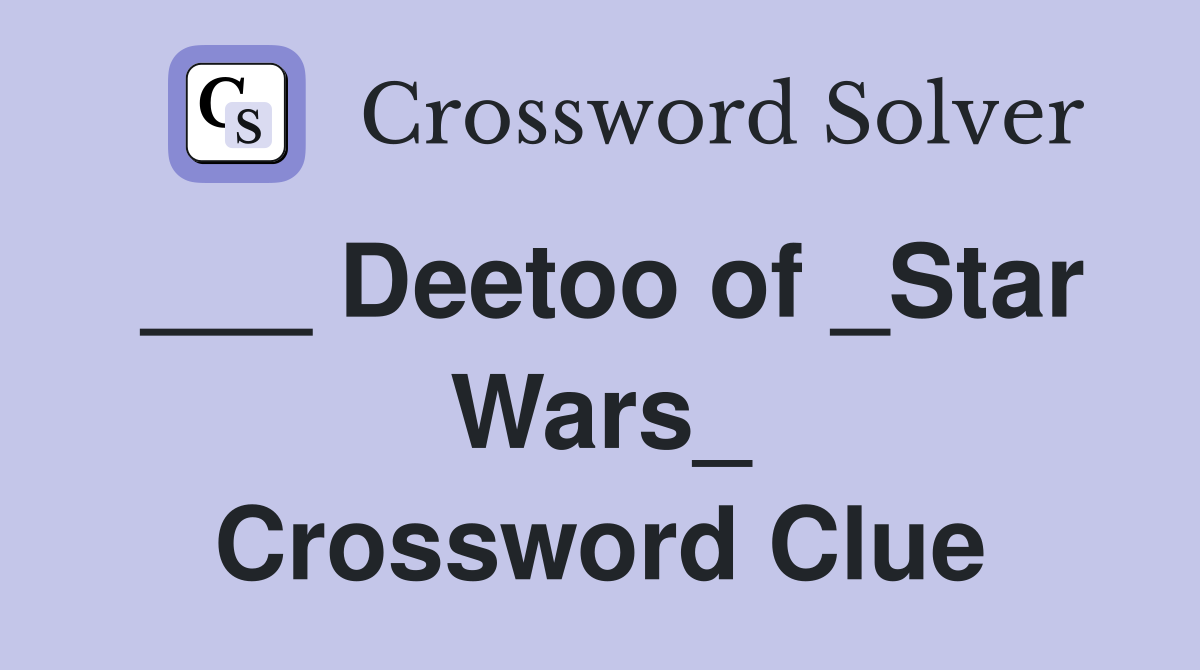 ___ Deetoo of _Star Wars_ Crossword Clue