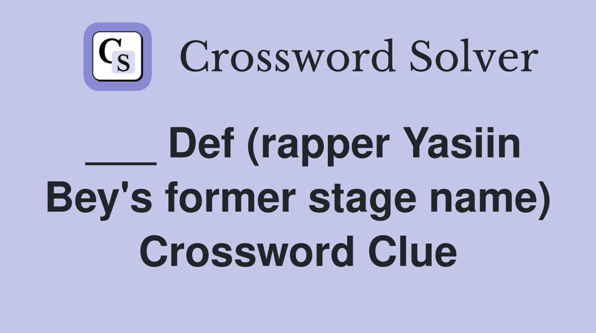 ___ Def (rapper Yasiin Bey's former stage name) Crossword Clue