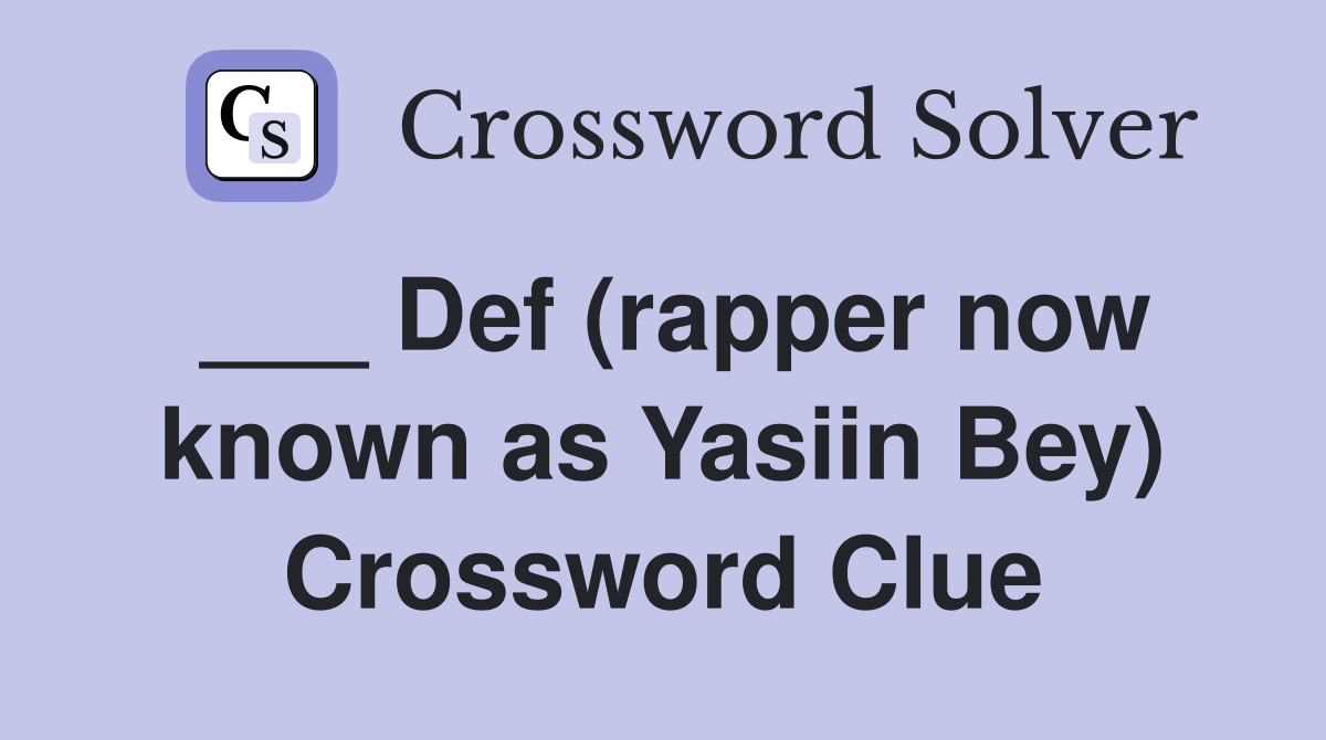 ___ Def (rapper now known as Yasiin Bey) Crossword Clue