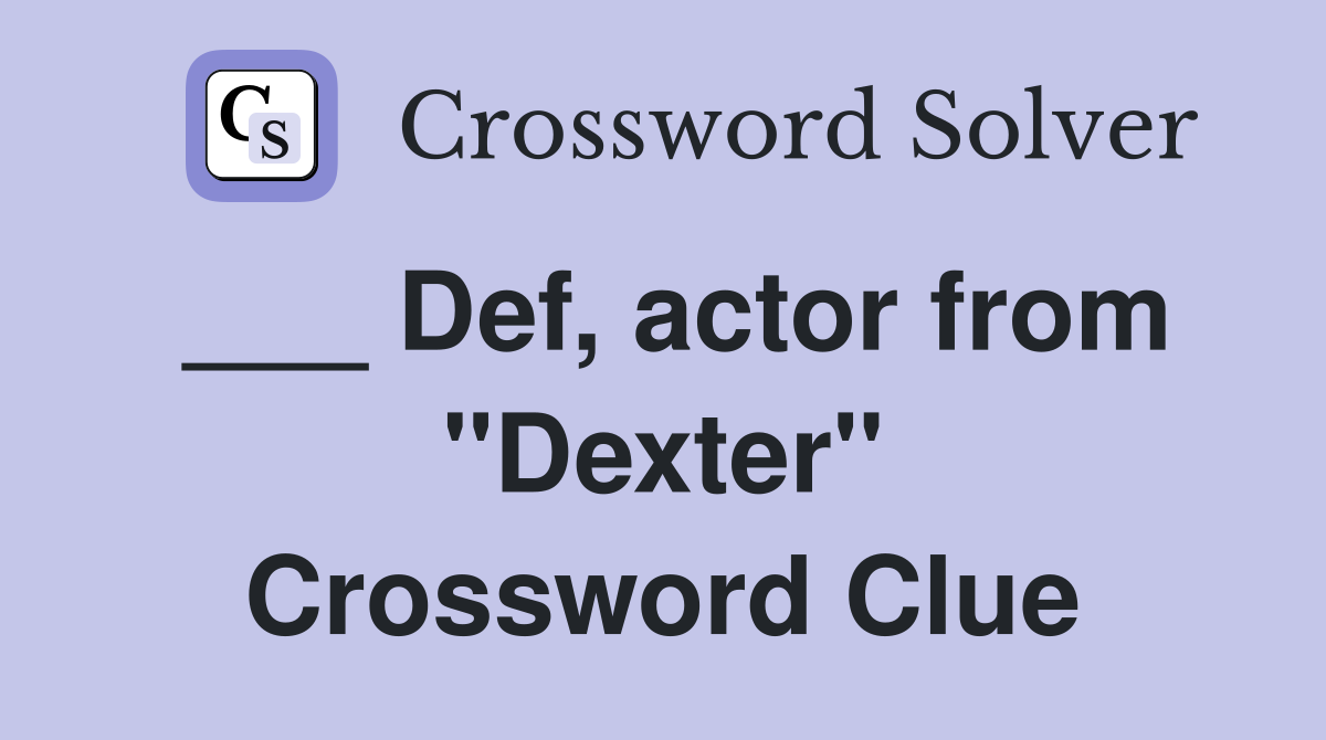 ___ Def, actor from "Dexter" Crossword Clue
