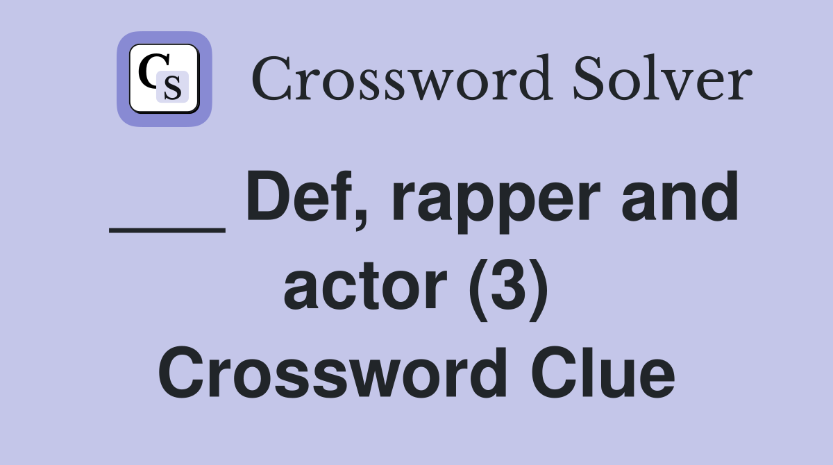 ___ Def, rapper and actor (3) Crossword Clue