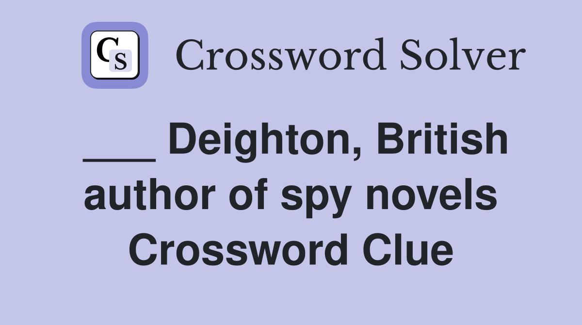 ___ Deighton, British author of spy novels Crossword Clue