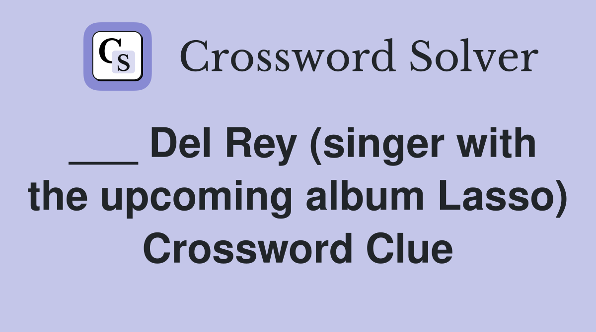 ___ Del Rey (singer with the upcoming album Lasso) Crossword Clue