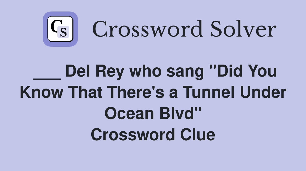 ___ Del Rey who sang "Did You Know That There's a Tunnel Under Ocean Blvd" Crossword Clue