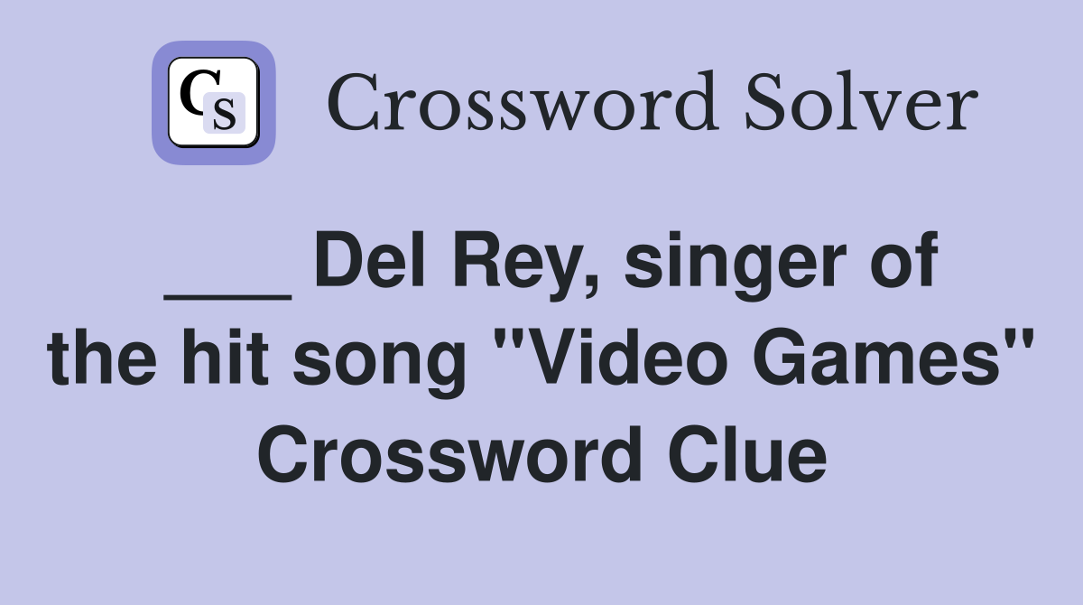 ___ Del Rey, singer of the hit song "Video Games" Crossword Clue
