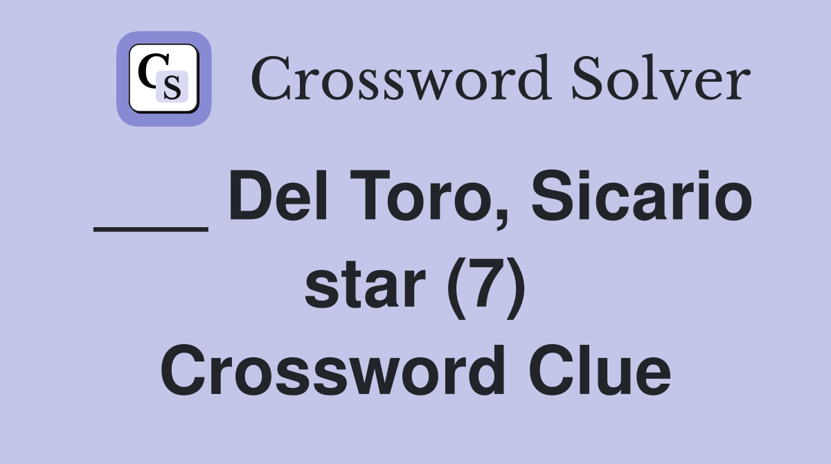 ___ Del Toro, Sicario star (7) Crossword Clue