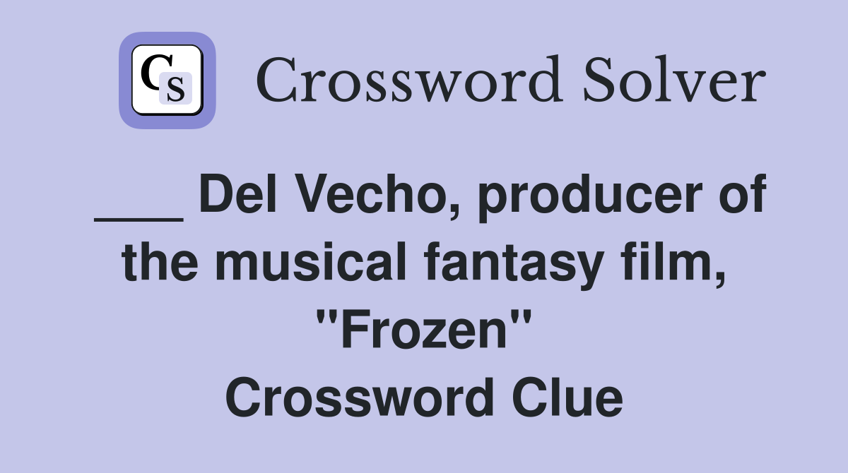 ___ Del Vecho, producer of the musical fantasy film, "Frozen" Crossword Clue