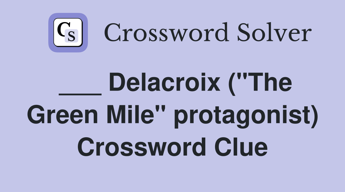 ___ Delacroix ("The Green Mile" protagonist) Crossword Clue