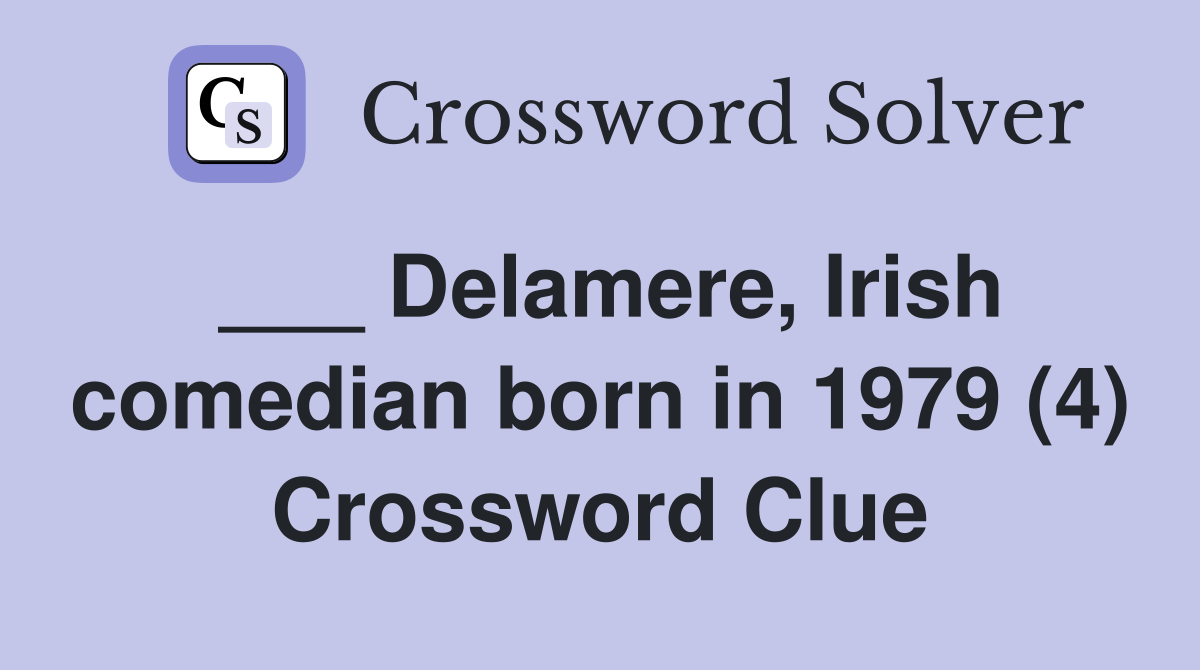 ___ Delamere, Irish comedian born in 1979 (4) Crossword Clue