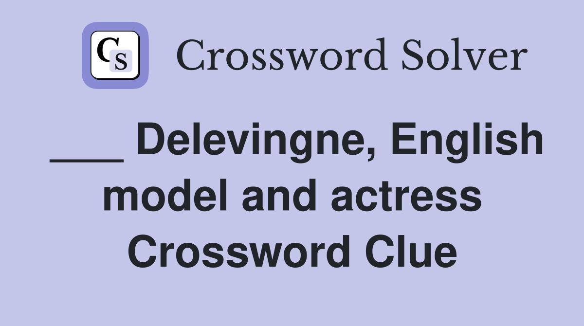 ___ Delevingne, English model and actress Crossword Clue