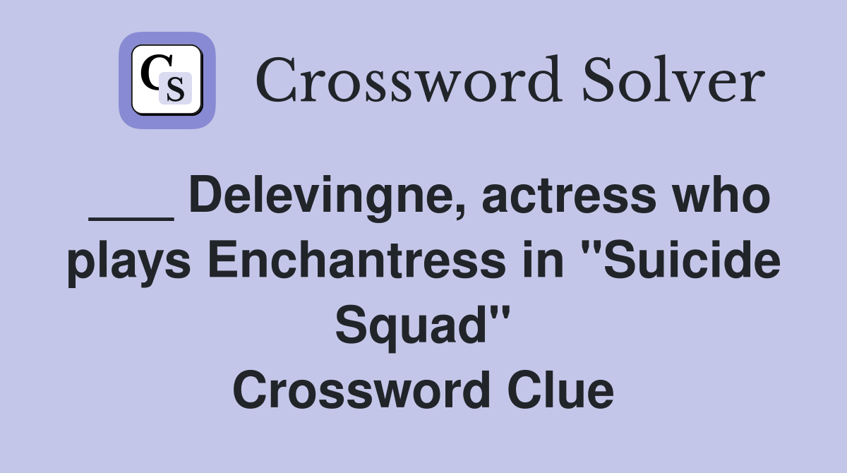 ___ Delevingne, actress who plays Enchantress in "Suicide Squad" Crossword Clue