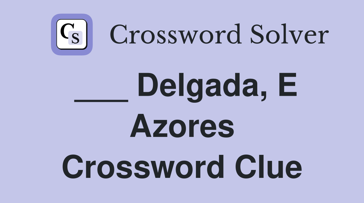 ___ Delgada, E Azores Crossword Clue