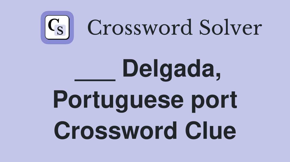 ___ Delgada, Portuguese port Crossword Clue