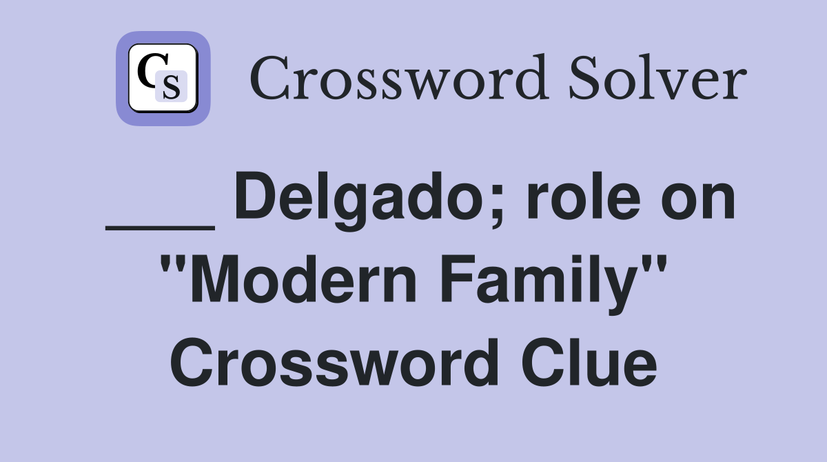___ Delgado; role on "Modern Family" Crossword Clue