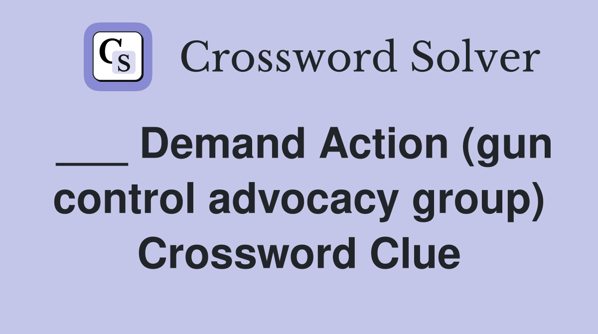 ___ Demand Action (gun control advocacy group) Crossword Clue