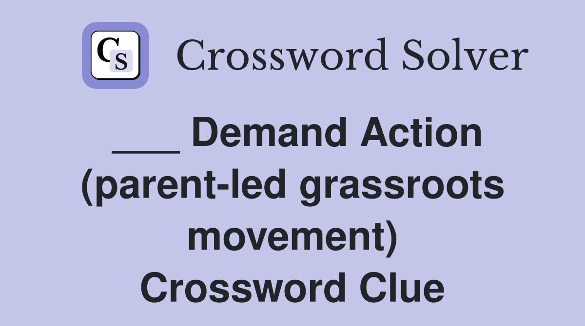 ___ Demand Action (parent-led grassroots movement) Crossword Clue