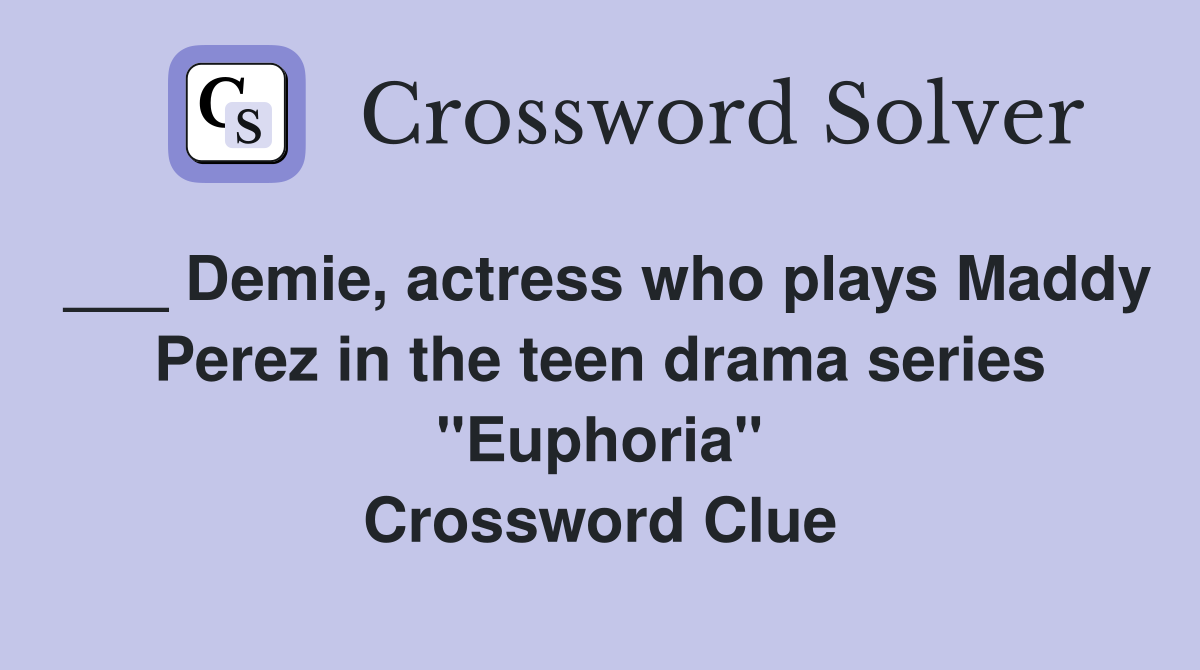 ___ Demie, actress who plays Maddy Perez in the teen drama series "Euphoria" Crossword Clue