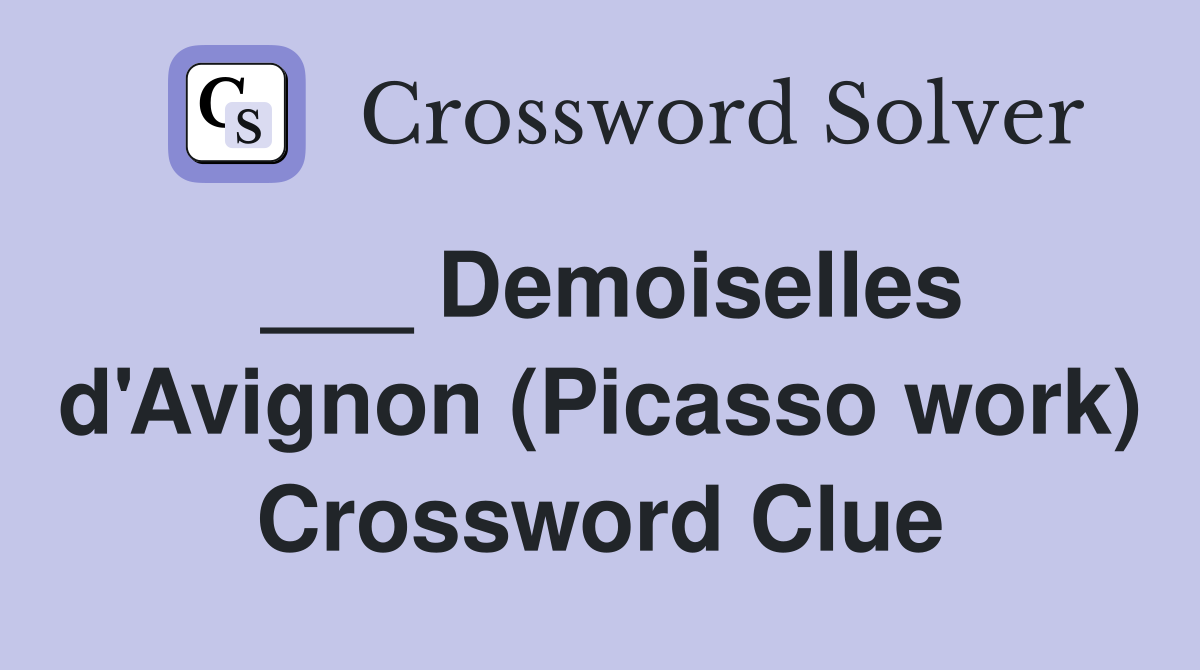 ___ Demoiselles d'Avignon (Picasso work) Crossword Clue