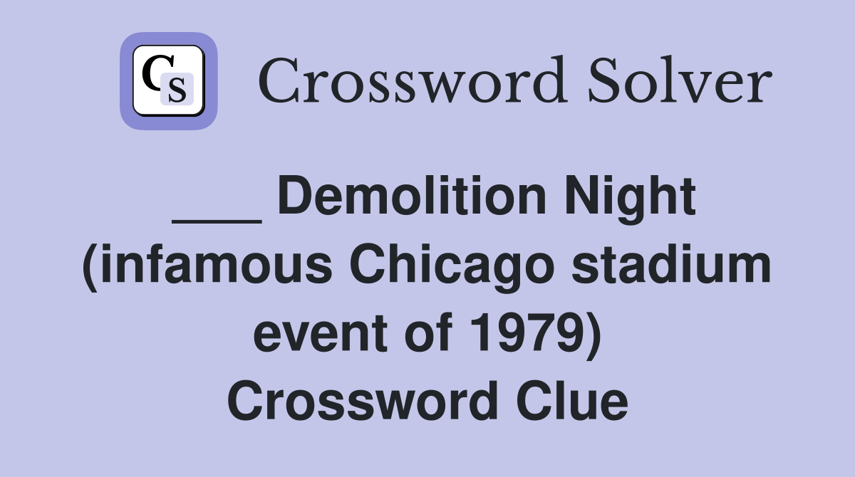 ___ Demolition Night (infamous Chicago stadium event of 1979) Crossword Clue