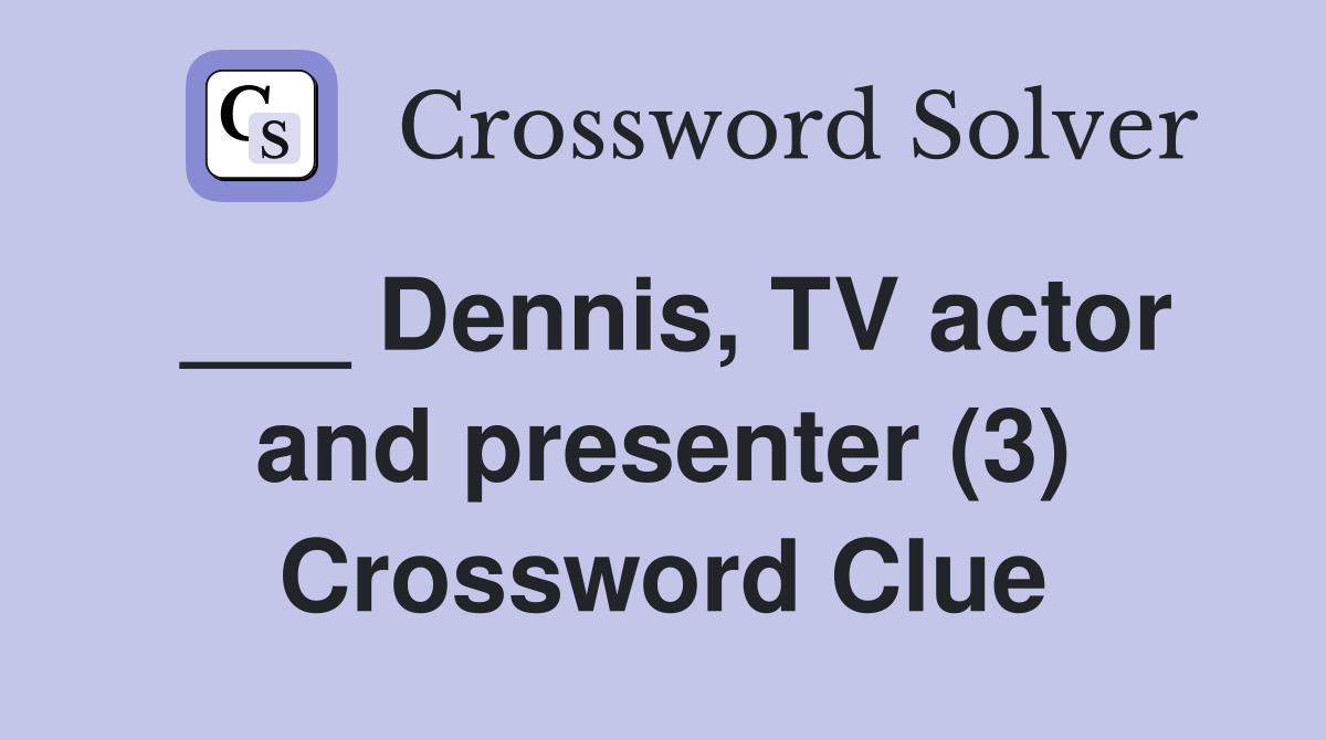 ___ Dennis, TV actor and presenter (3) Crossword Clue